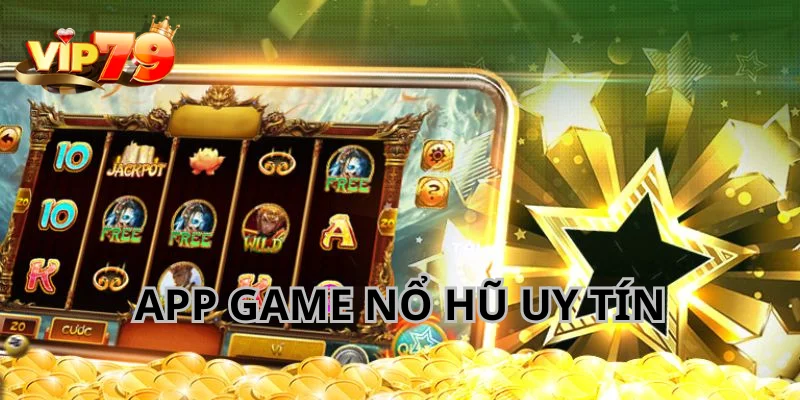 3 App Nổ Hũ Uy Tín, Đáng Để Tham Gia Nhất Năm 2025