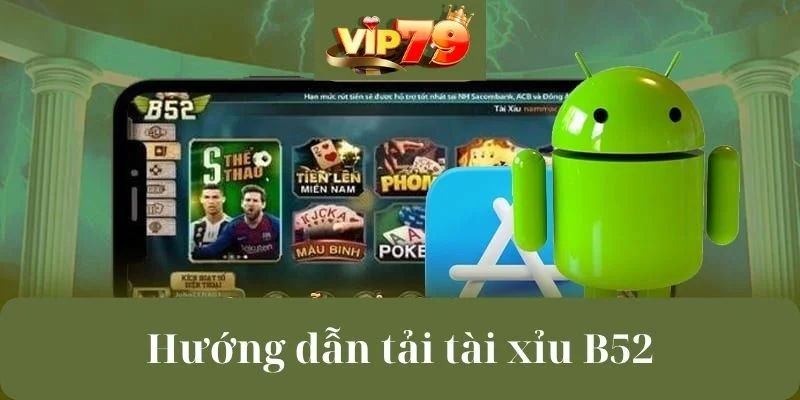 Hướng Dẫn Tải App Tài Xỉu B52 Siêu Tốc Cho Newbie VIP79